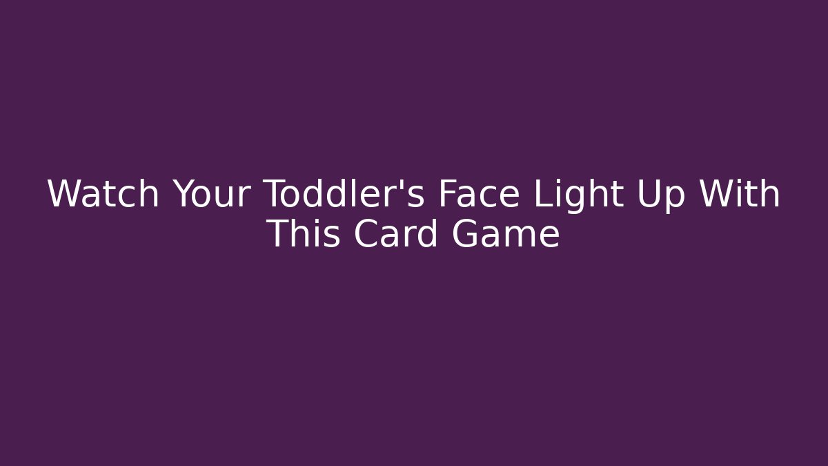 Watch Your Toddler's Face Light Up With This Card Game