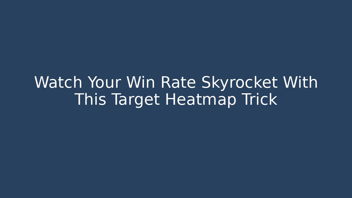 Watch Your Win Rate Skyrocket With This Target Heatmap Trick - Create More Assets