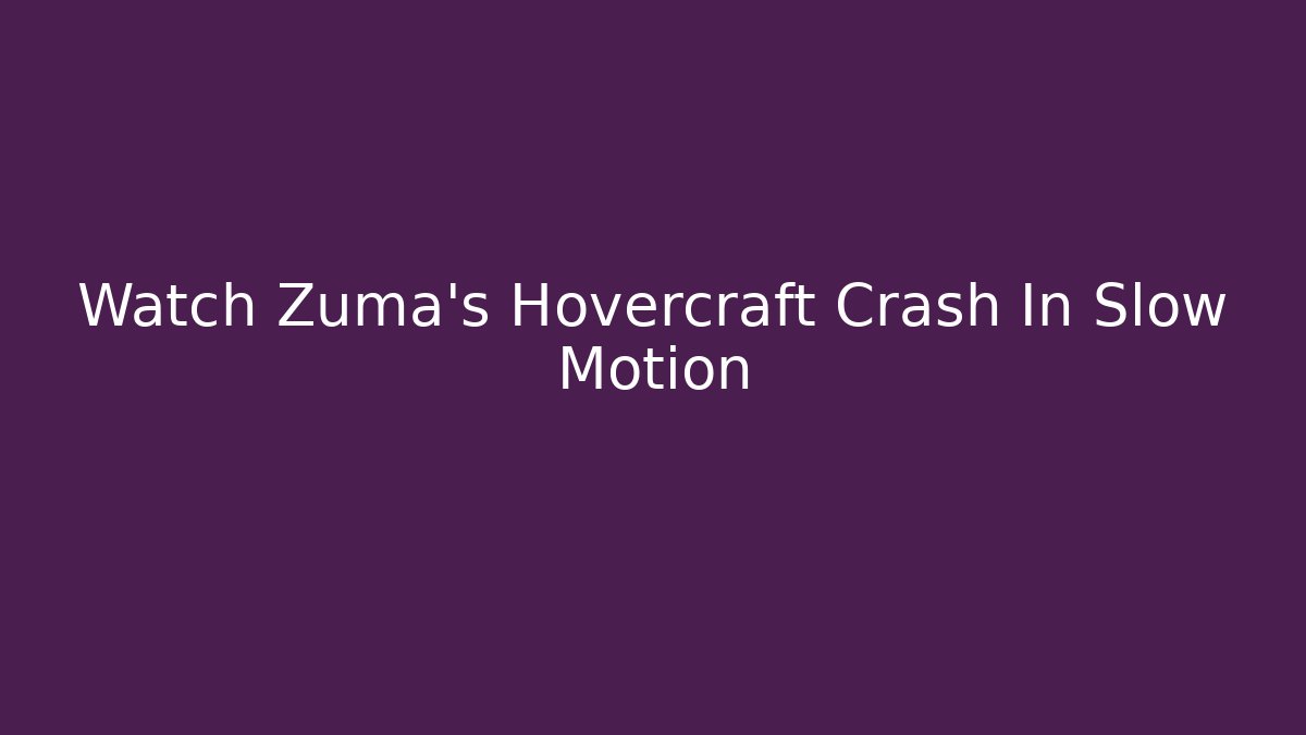 Watch Zuma's Hovercraft Crash In Slow Motion - Create More Assets