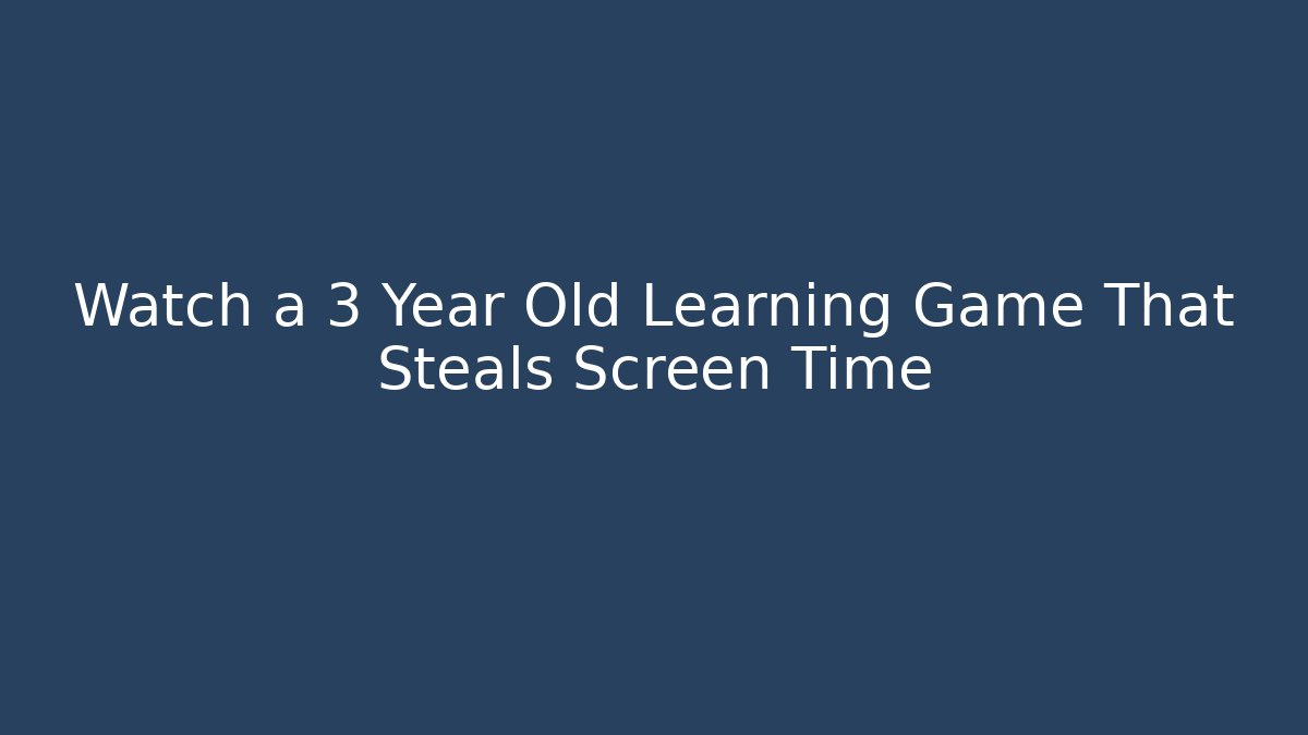 Watch a 3 Year Old Learning Game That Steals Screen Time