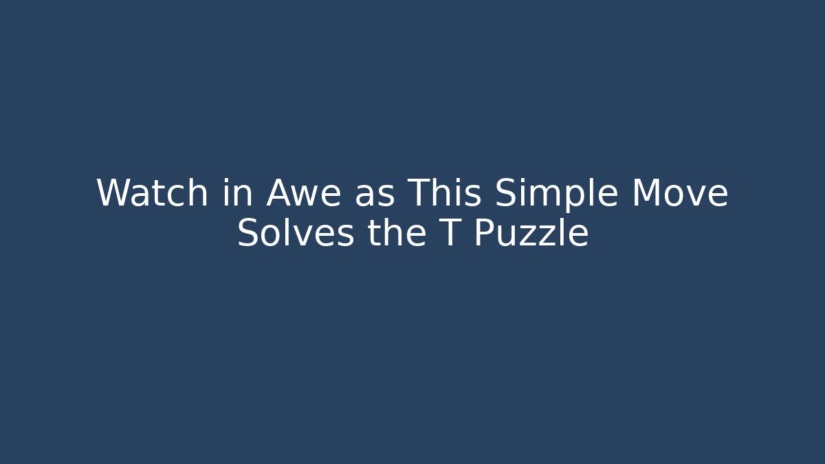 Watch in Awe as This Simple Move Solves the T Puzzle - Create More Assets