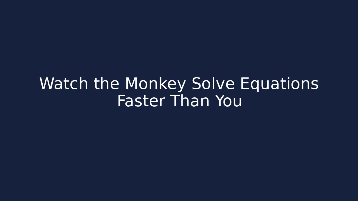 Watch the Monkey Solve Equations Faster Than You