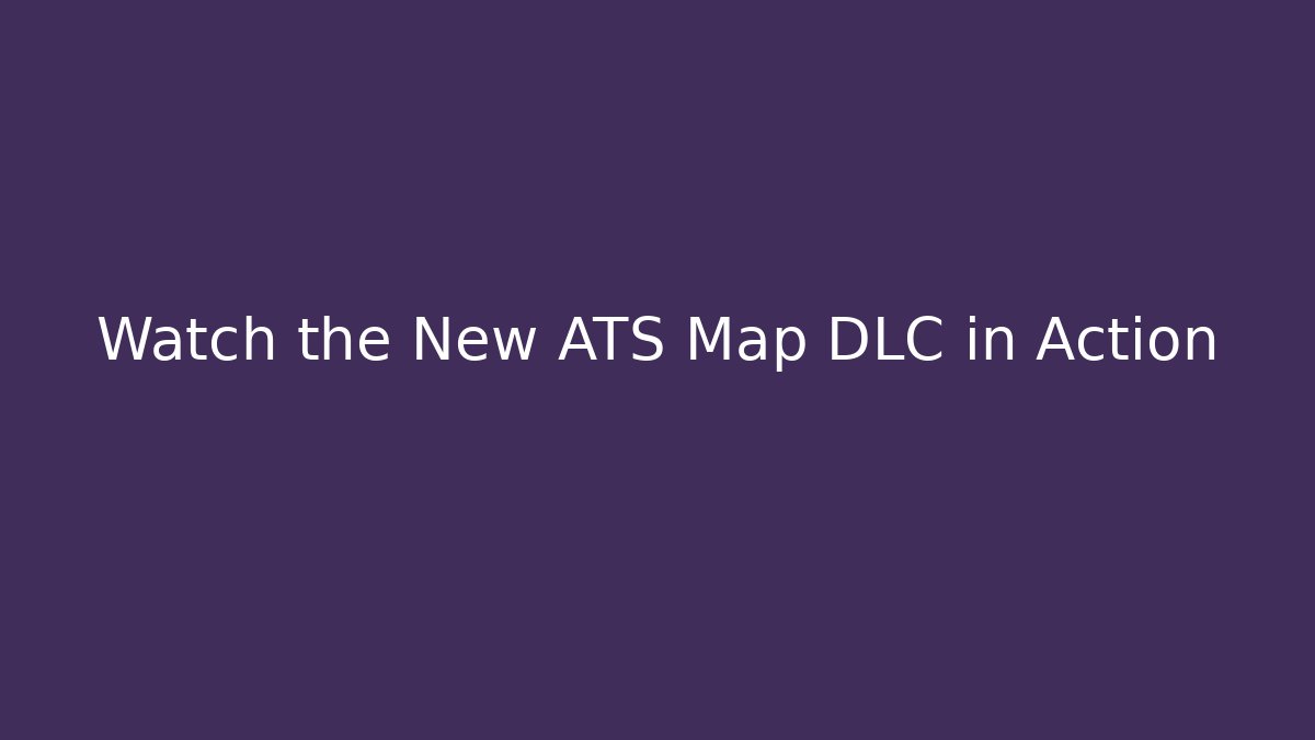 Watch the New ATS Map DLC in Action - Create More Assets