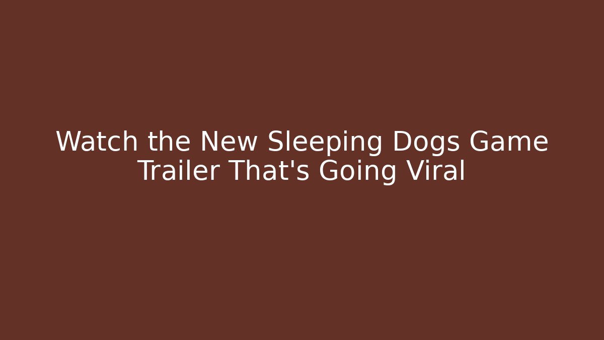 Watch the New Sleeping Dogs Game Trailer That's Going Viral