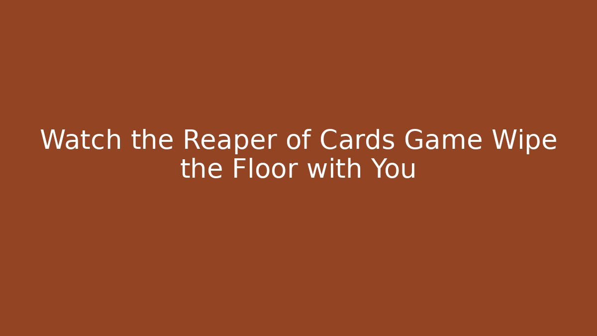 Watch the Reaper of Cards Game Wipe the Floor with You