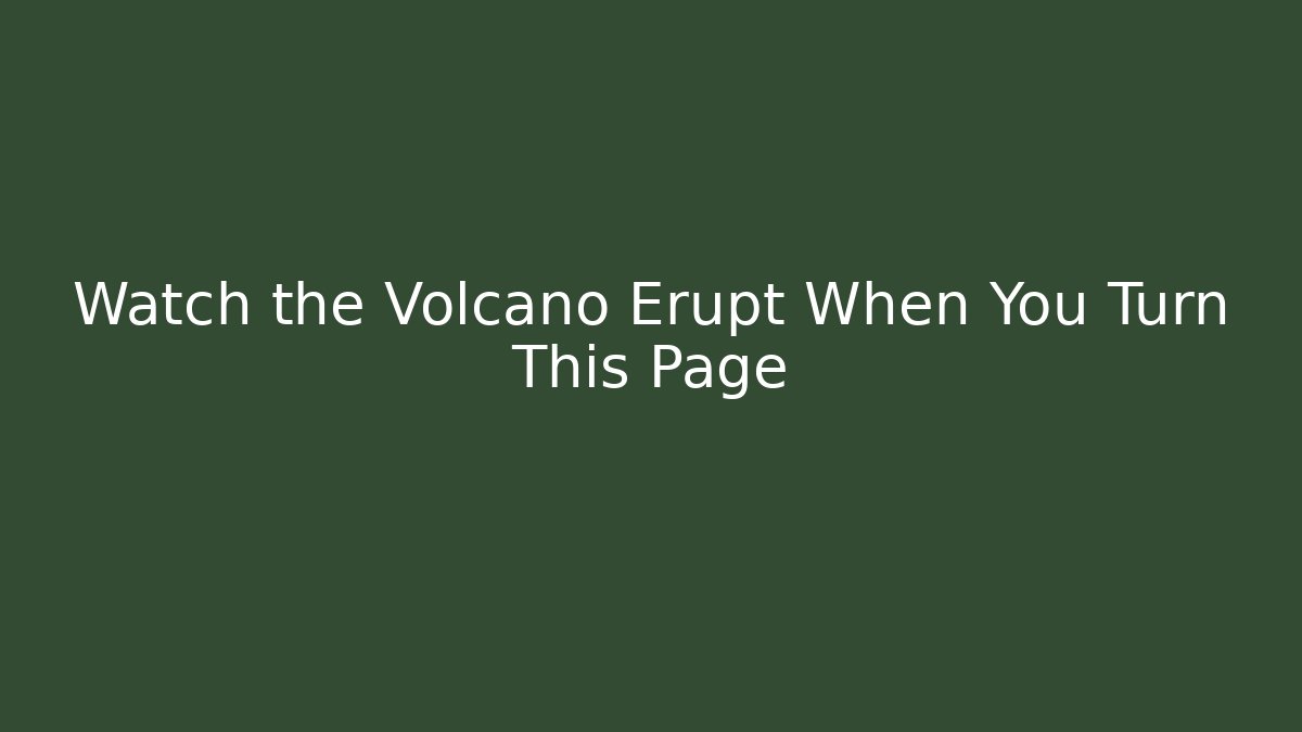 Watch the Volcano Erupt When You Turn This Page - Create More Assets