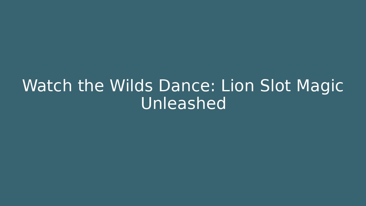 Watch the Wilds Dance: Lion Slot Magic Unleashed