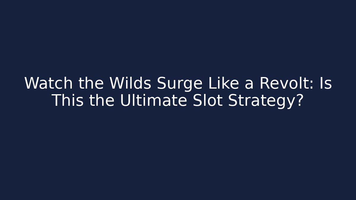 Watch the Wilds Surge Like a Revolt: Is This the Ultimate Slot Strategy?