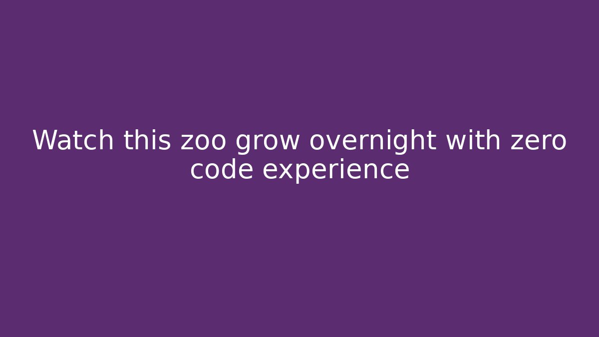 Watch this zoo grow overnight with zero code experience