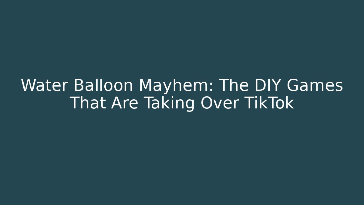 Water Balloon Mayhem: The DIY Games That Are Taking Over TikTok