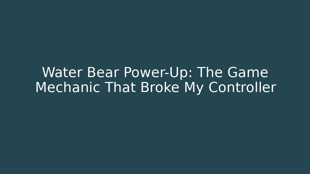 Water Bear Power-Up: The Game Mechanic That Broke My Controller