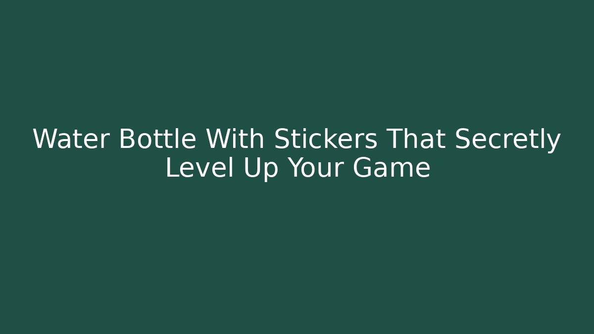 Water Bottle With Stickers That Secretly Level Up Your Game