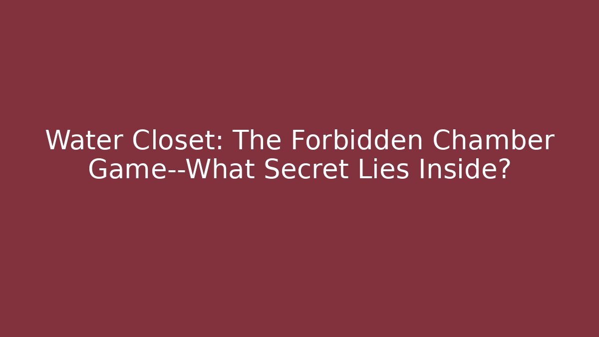 Water Closet: The Forbidden Chamber Game—What Secret Lies Inside?