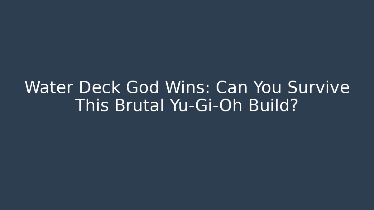 Water Deck God Wins: Can You Survive This Brutal Yu-Gi-Oh Build?