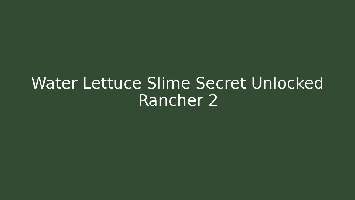 Water Lettuce Slime Secret Unlocked Rancher 2