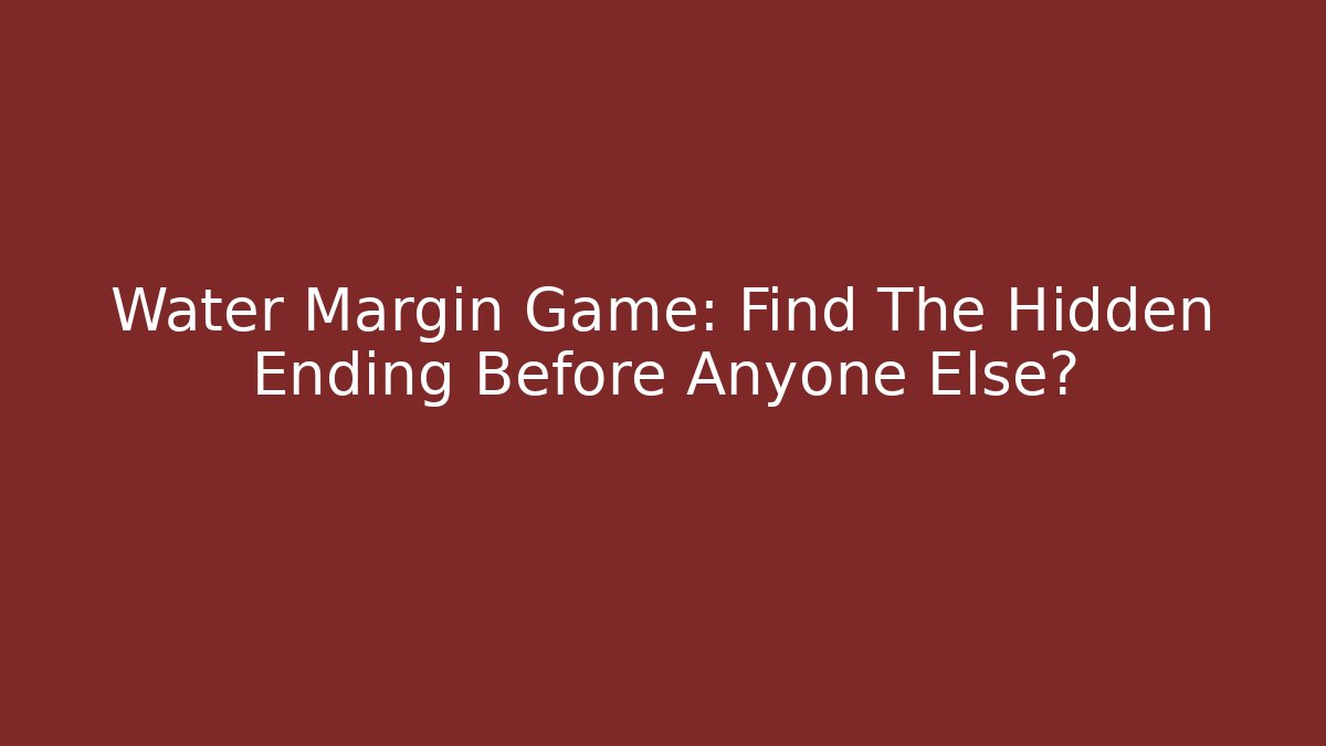 Water Margin Game: Find The Hidden Ending Before Anyone Else? - Create More Assets