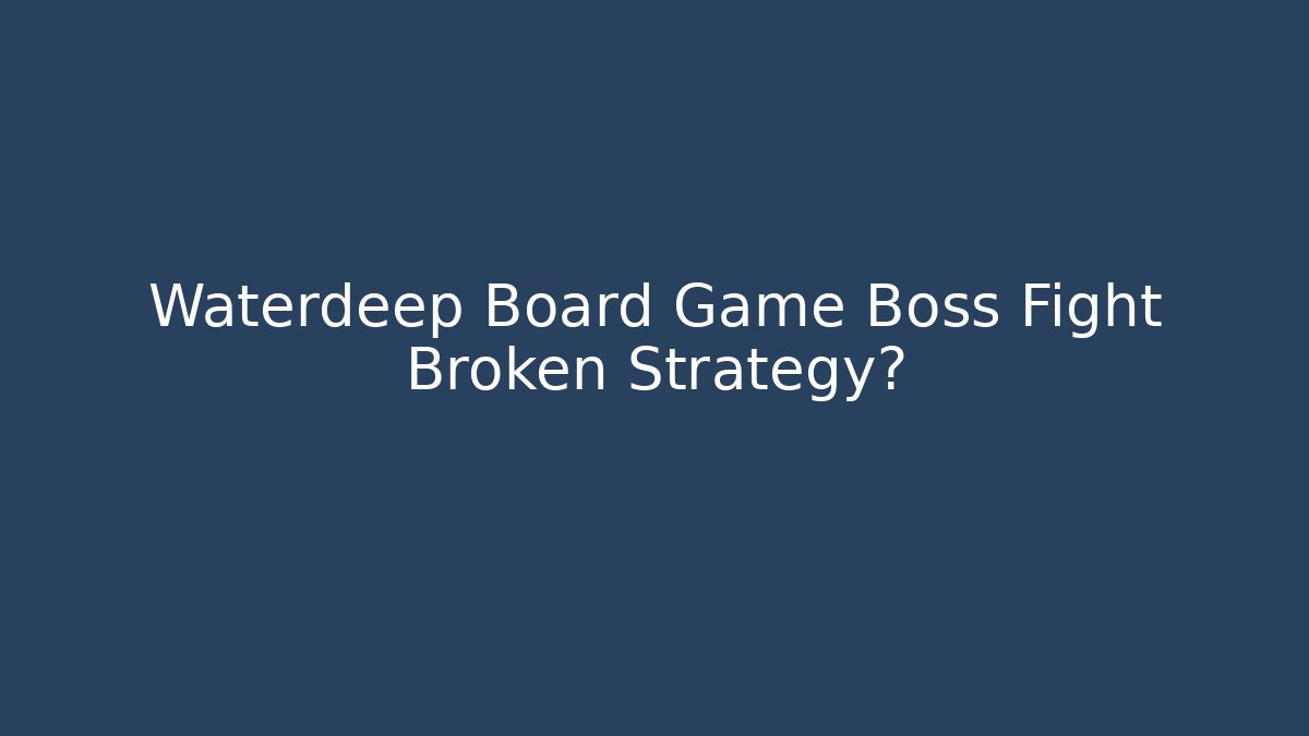 Waterdeep Board Game Boss Fight Broken Strategy?