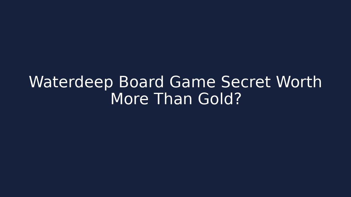Waterdeep Board Game Secret Worth More Than Gold?
