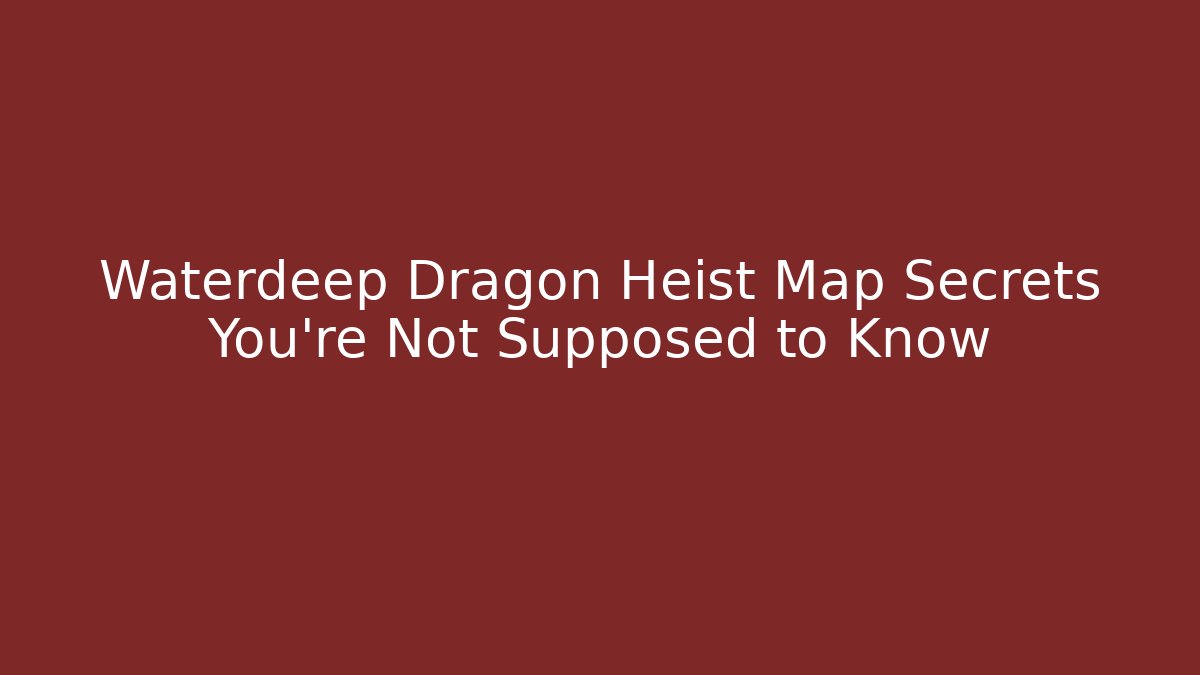 Waterdeep Dragon Heist Map Secrets You're Not Supposed to Know - Create More Assets