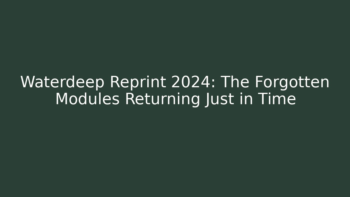 Waterdeep Reprint 2024: The Forgotten Modules Returning Just in Time - Create More Assets