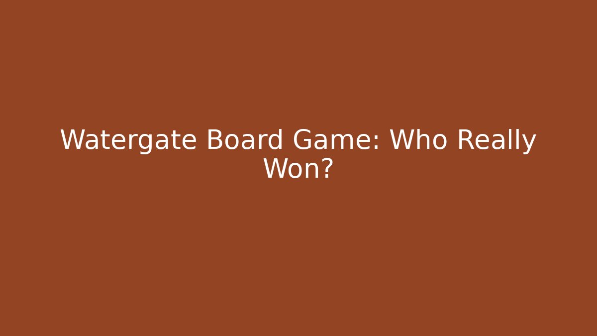 Watergate Board Game: Who Really Won?