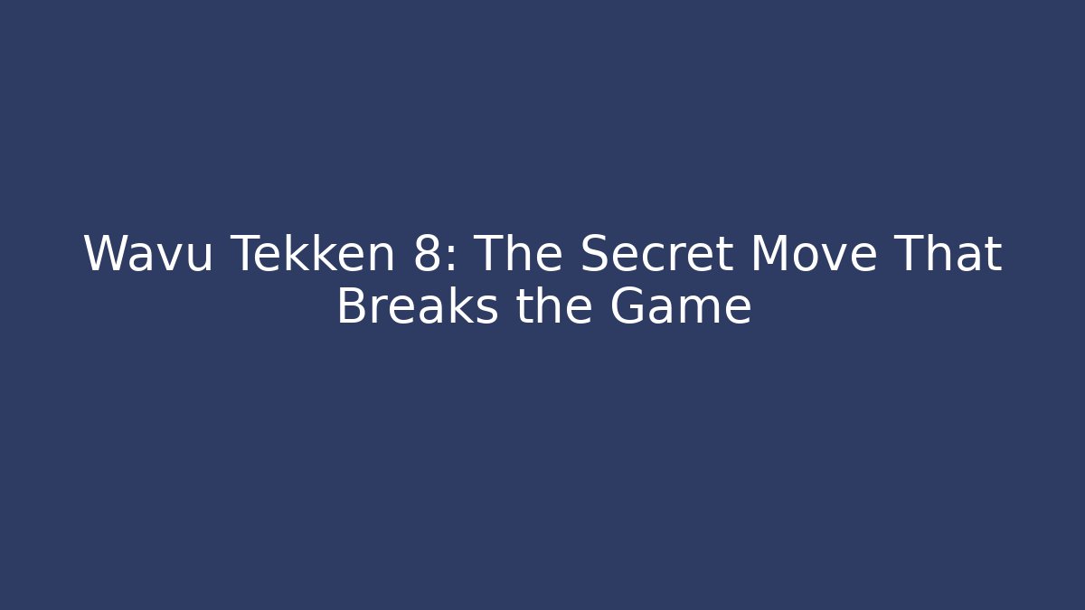 Wavu Tekken 8: The Secret Move That Breaks the Game