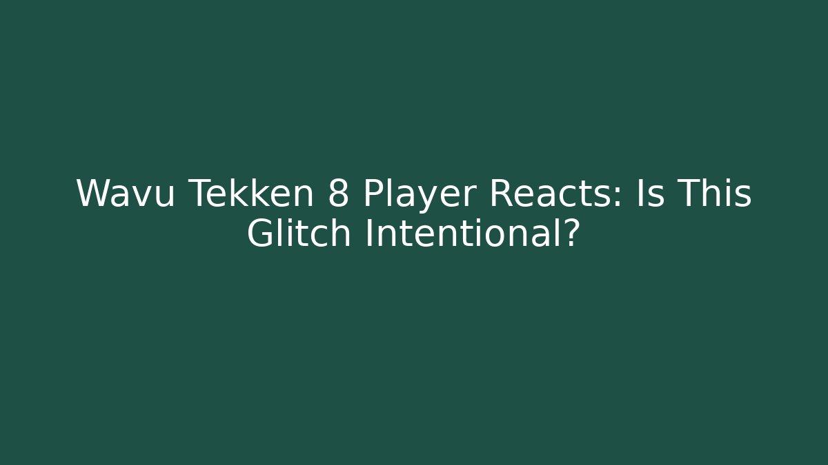 Wavu Tekken 8 Player Reacts: Is This Glitch Intentional?