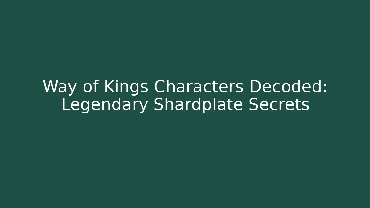 Way of Kings Characters Decoded: Legendary Shardplate Secrets