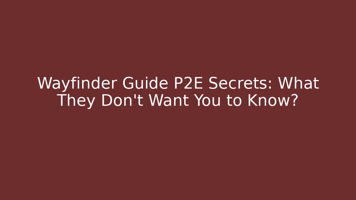 Wayfinder Guide P2E Secrets: What They Don’t Want You to Know?