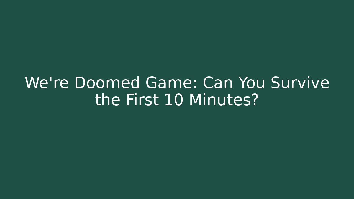 We're Doomed Game: Can You Survive the First 10 Minutes?