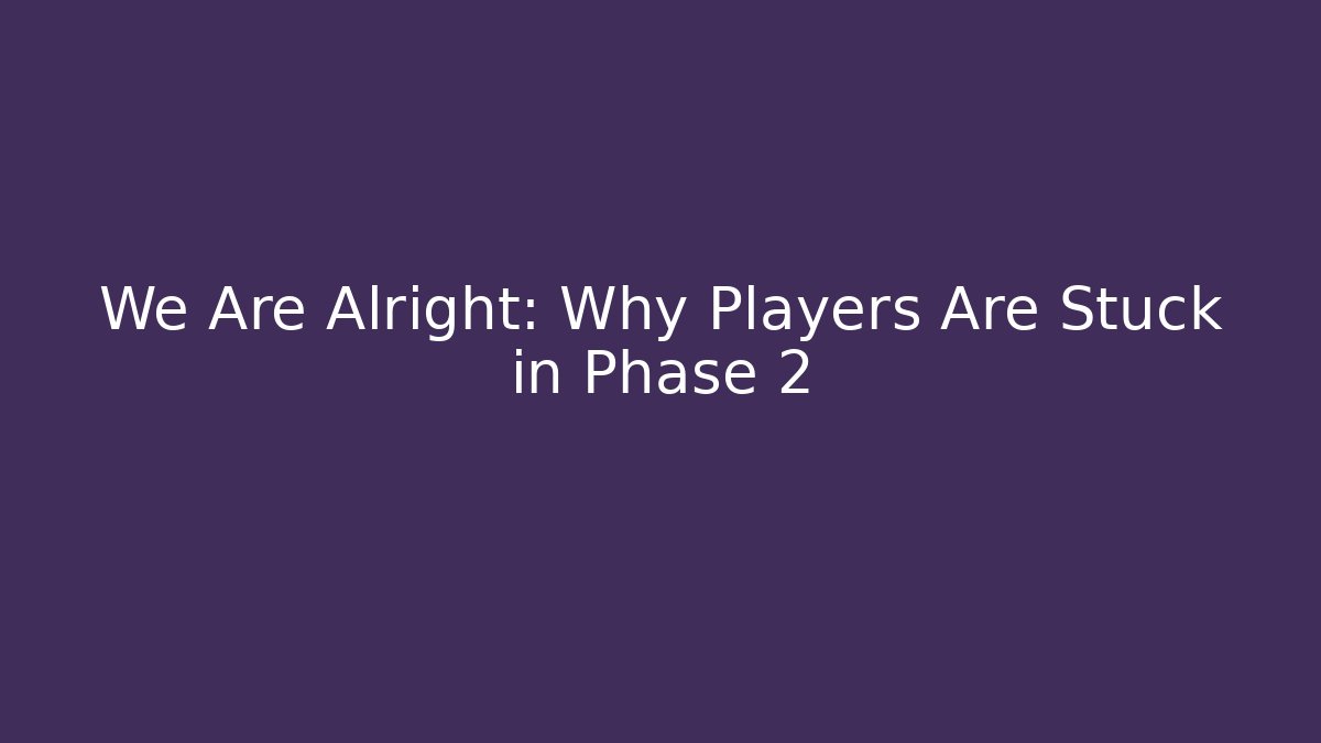 We Are Alright: Why Players Are Stuck in Phase 2