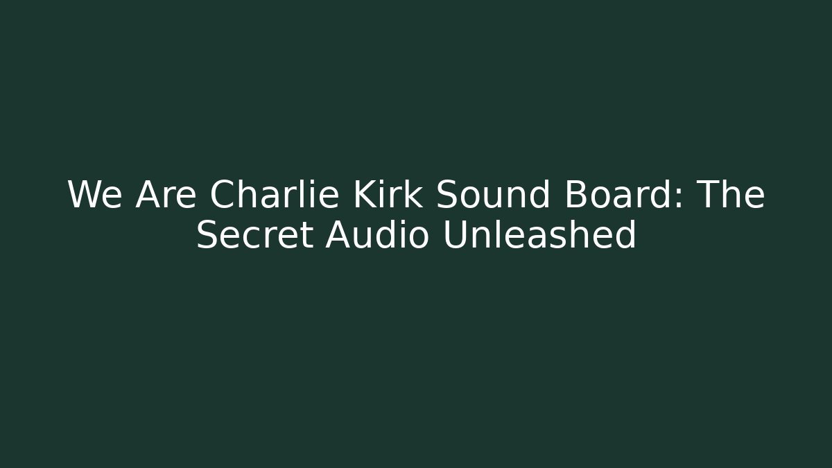 We Are Charlie Kirk Sound Board: The Secret Audio Unleashed