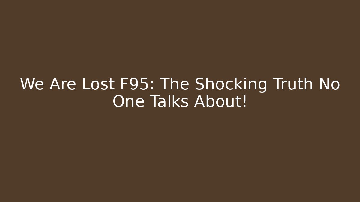 We Are Lost F95: The Shocking Truth No One Talks About!