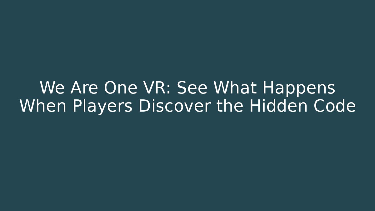We Are One VR: See What Happens When Players Discover the Hidden Code - Create More Assets