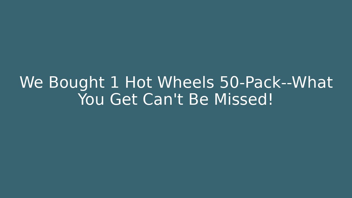 We Bought 1 Hot Wheels 50-Pack—What You Get Can't Be Missed!