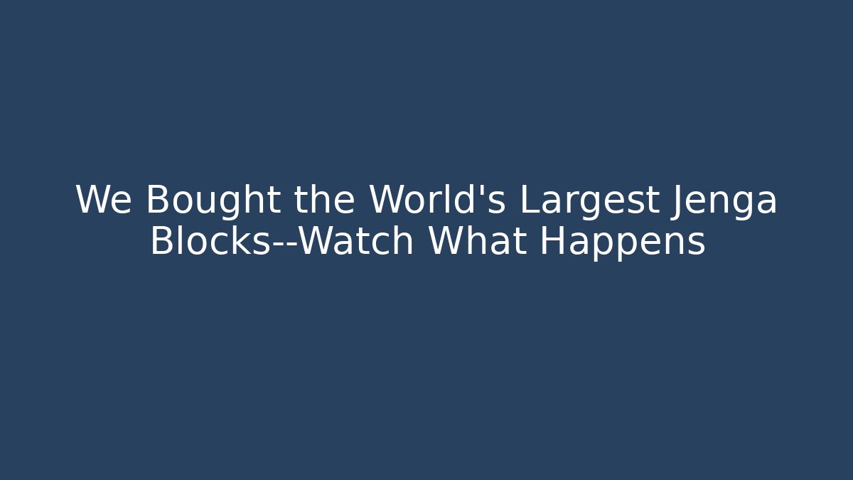 We Bought the World’s Largest Jenga Blocks—Watch What Happens