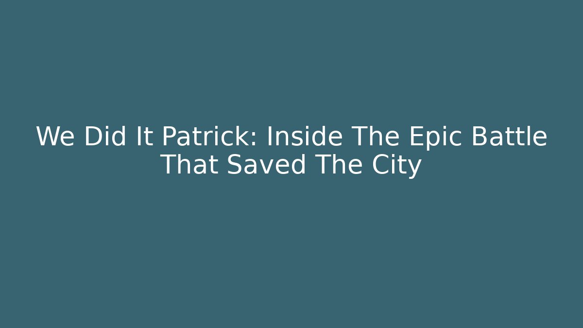 We Did It Patrick: Inside The Epic Battle That Saved The City