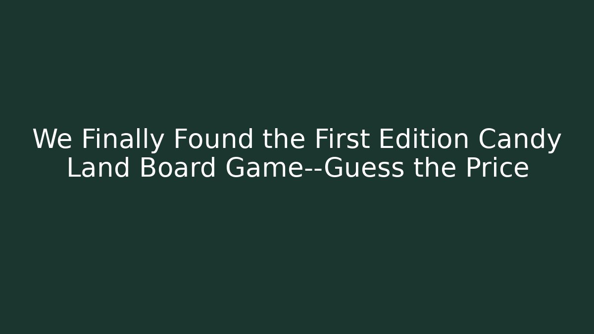 We Finally Found the First Edition Candy Land Board Game—Guess the Price