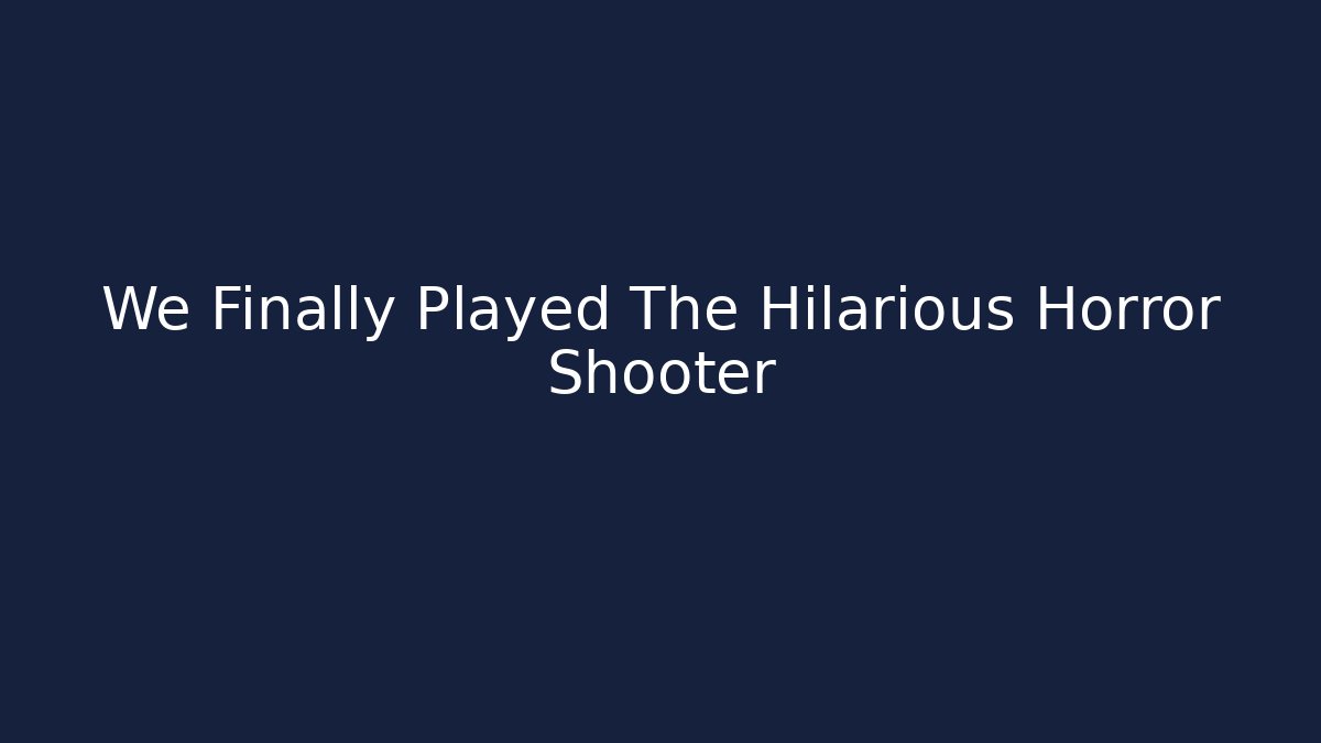 We Finally Played The Hilarious Horror Shooter