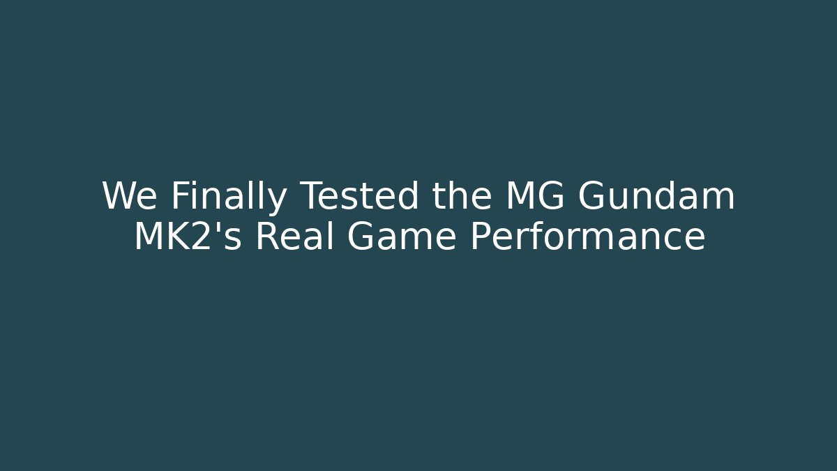 We Finally Tested the MG Gundam MK2's Real Game Performance