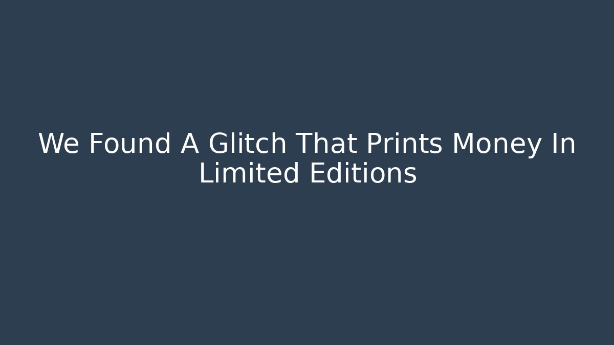 We Found A Glitch That Prints Money In Limited Editions