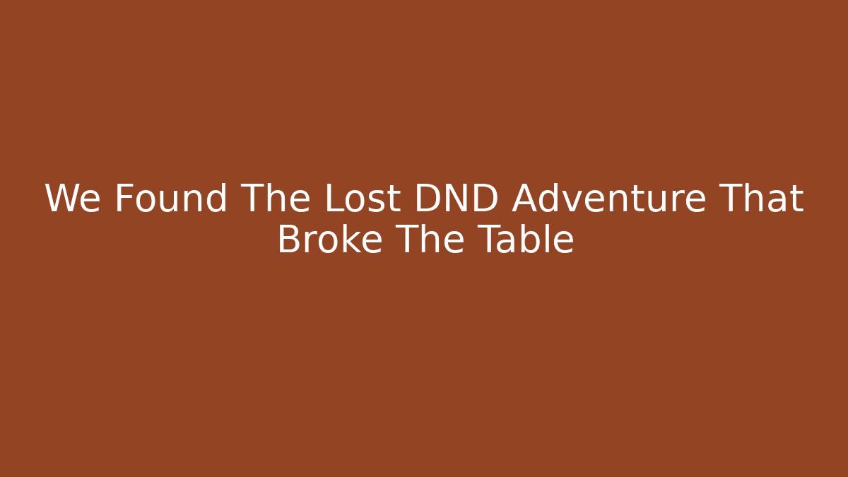 We Found The Lost DND Adventure That Broke The Table