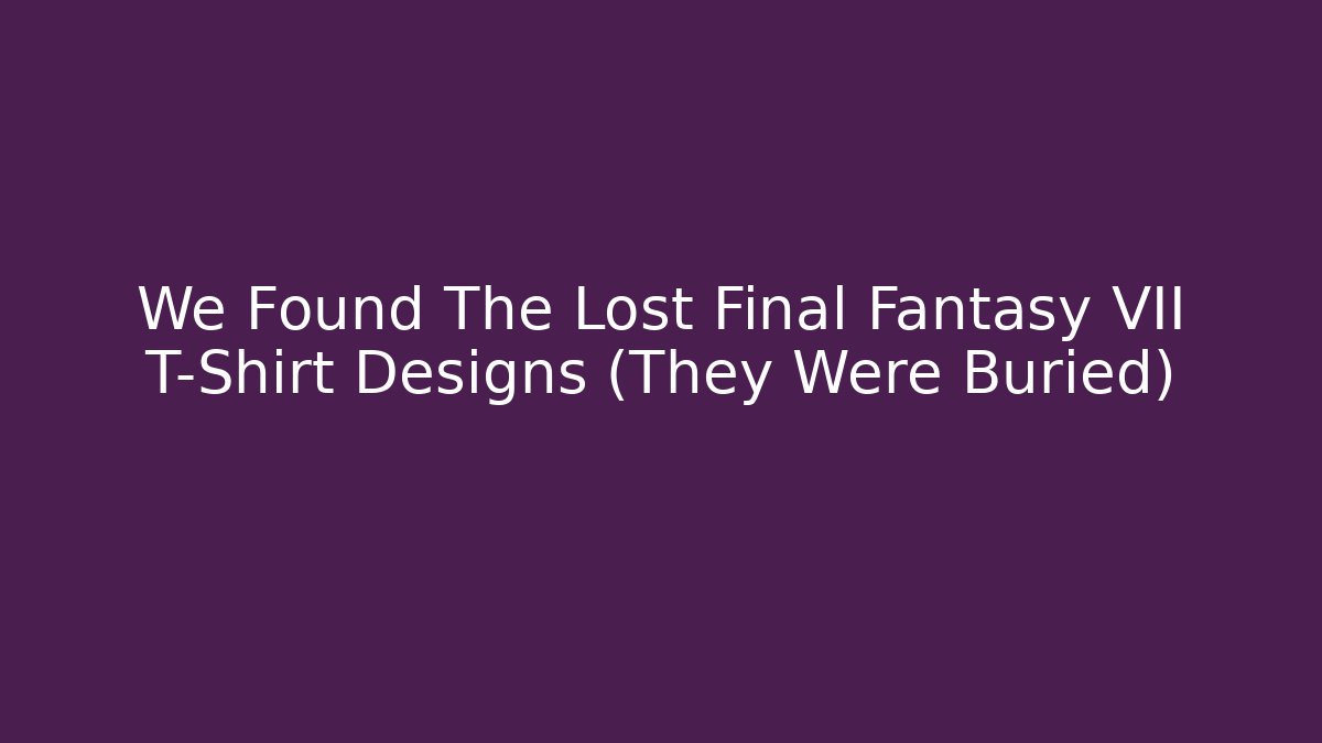 We Found The Lost Final Fantasy VII T-Shirt Designs (They Were Buried)