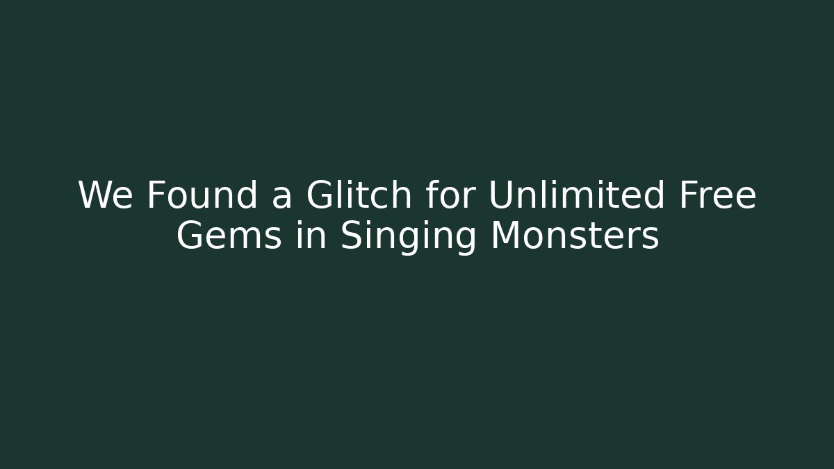 We Found a Glitch for Unlimited Free Gems in Singing Monsters