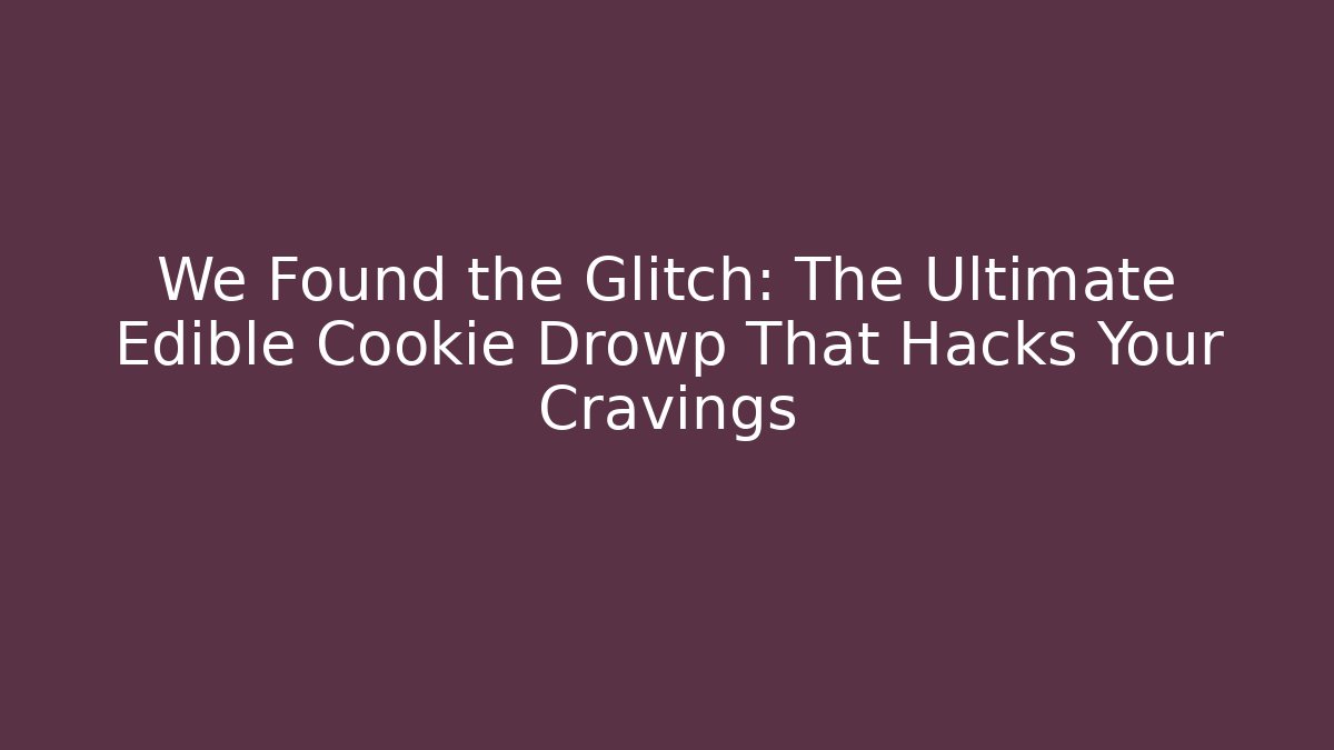 We Found the Glitch: The Ultimate Edible Cookie Drowp That Hacks Your Cravings
