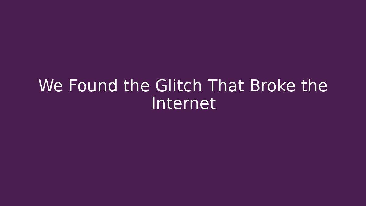 We Found the Glitch That Broke the Internet - Create More Assets