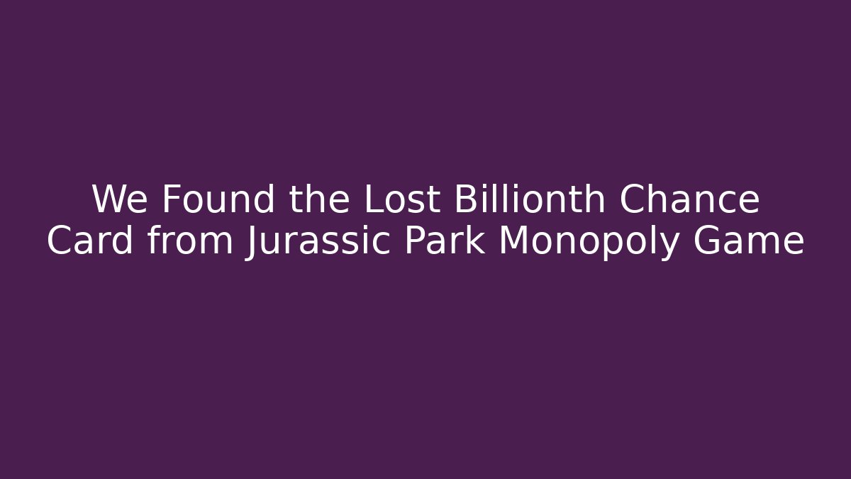 We Found the Lost Billionth Chance Card from Jurassic Park Monopoly Game