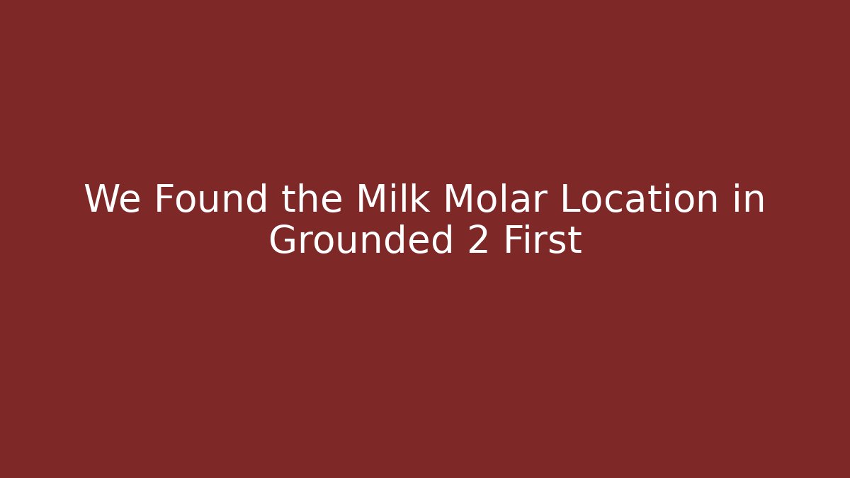 We Found the Milk Molar Location in Grounded 2 First - Create More Assets