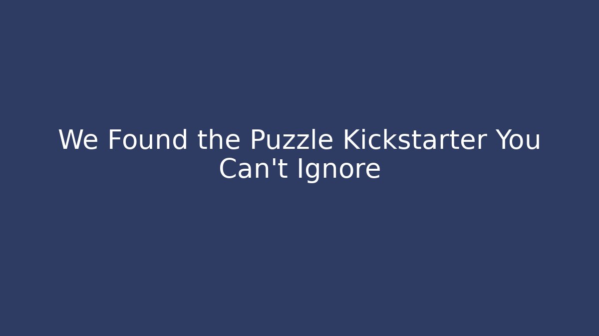 We Found the Puzzle Kickstarter You Can't Ignore - Create More Assets