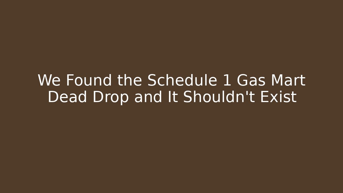We Found the Schedule 1 Gas Mart Dead Drop and It Shouldn’t Exist